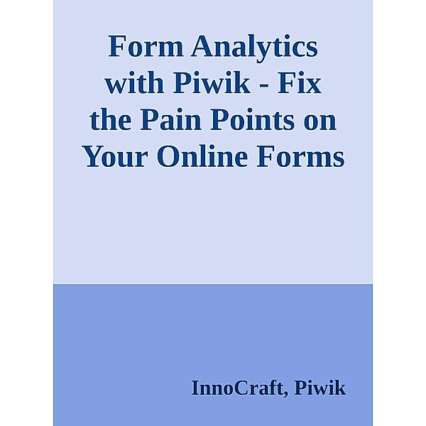 Form Analytics with Piwik - Fix the Pain Points on Your Online Forms, InnoCraft Piwik