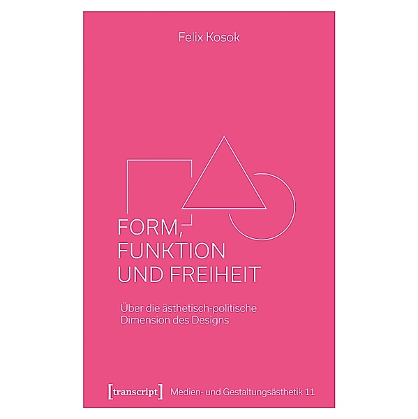 Form, Funktion und Freiheit / Medien- und Gestaltungsästhetik Bd.11, Felix Kosok
