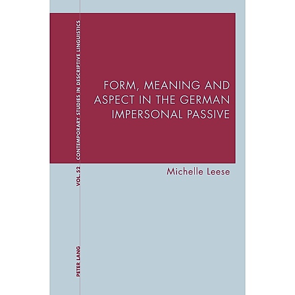 Form, Meaning and Aspect in the German Impersonal Passive / Contemporary Studies in Descriptive Linguistics Bd.52, Michelle Leese