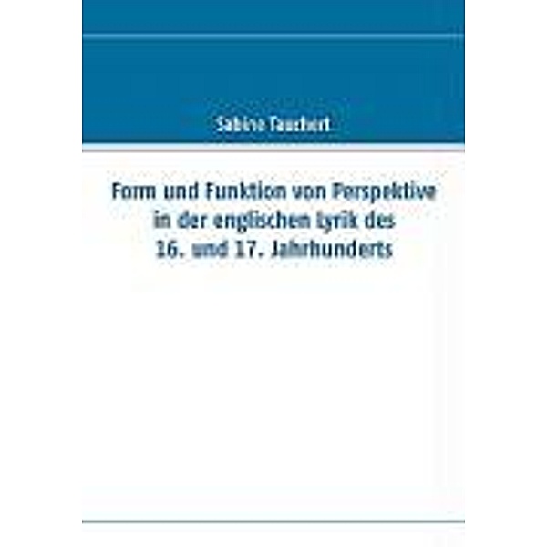 Form und Funktion von Perspektive in der englischen Lyrik des 16. und 17. Jahrhunderts, Sabine Tauchert