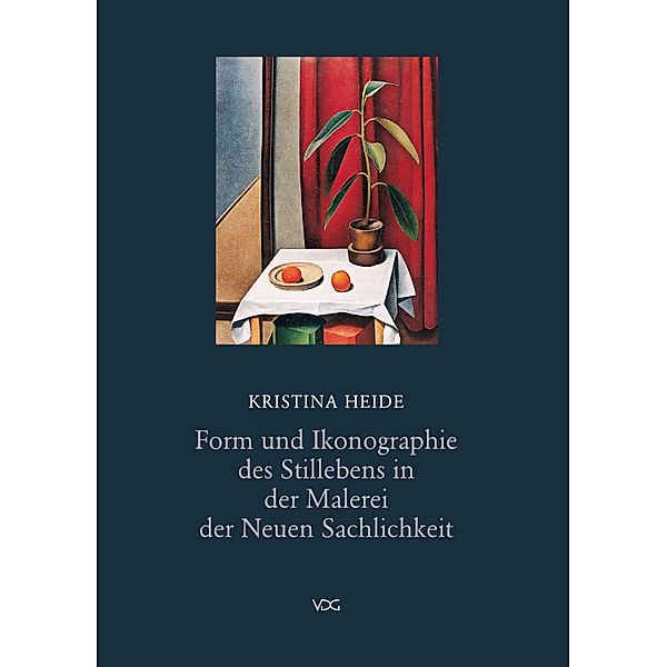 Form und Ikonographie des Stillebens in der Malerei der neuen Sachlichkeit, Kristina M Heide