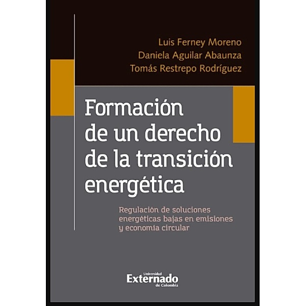 Formación de un derecho de la transición energética, Luis Ferney Moreno¿Castillo, Daniela Aguilar Abaunza, Tomás Restrepo Rodríguez