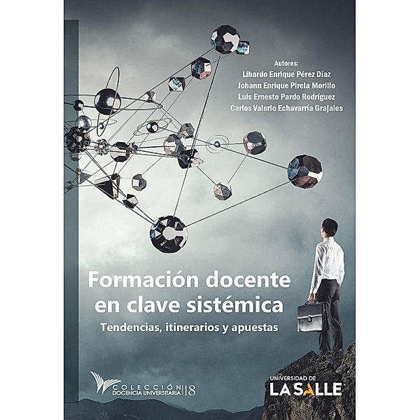 Formación docente en clave sistémica / Colección Docencia Universitaria, Libardo Enrique Pérez Díaz, Johann Enrique Pirela Morillo, Luis Ernesto Pardo Rodríguez, Carlos Valerio Echavarría Grajales