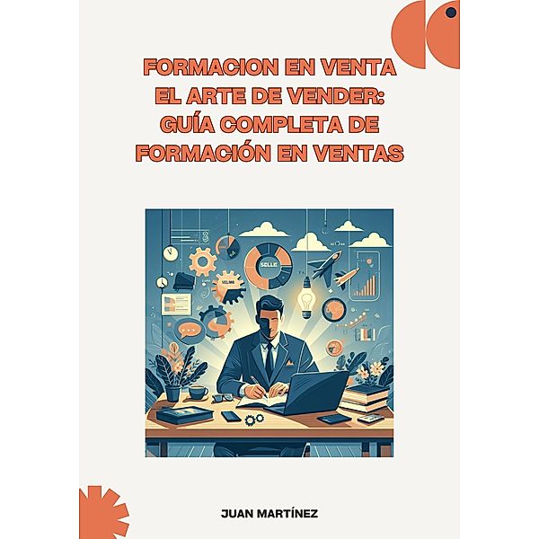 Formacion en ventaEl Arte de Vender: Guía Completa de Formación en Ventas, Juan Martinez