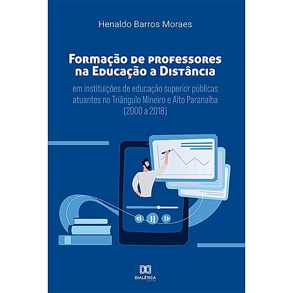 Formação de professores na educação a distância em instituições de educação superior públicas atuantes no Triângulo Mineiro e Alto Paranaíba (2000 a 2018), Henaldo Barros Moraes