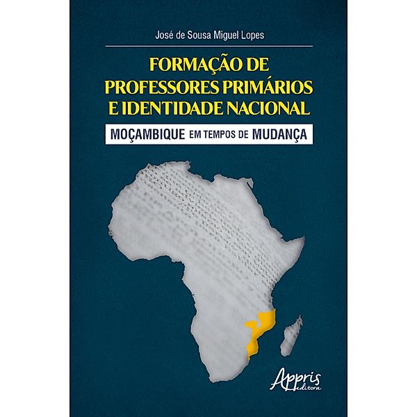 Formação de Professores Primários e Identidade Nacional: Moçambique em Tempos de Mudança, José de Sousa Miguel Lopes