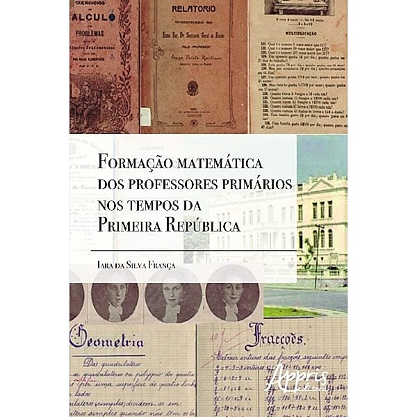 Formação matemática dos professores primários nos tempos da primeira república / Educação e Pedagogia, Iara Silva da França