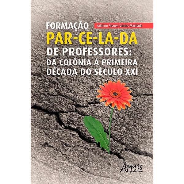 Formação par-ce-la-da de professores: da colônia à primeira década do século XXI, Adelino Soares Santos Machado