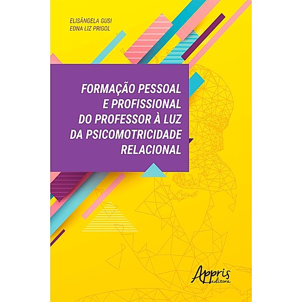 Formação Pessoal e Profissional do Professor à Luz da Psicomotricidade Relacional, Elisângela Gusi, Edna Liz Prigol