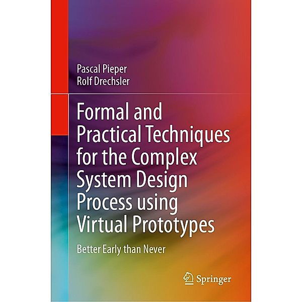 Formal and Practical Techniques for the Complex System Design Process using Virtual Prototypes, Pascal Pieper, Rolf Drechsler