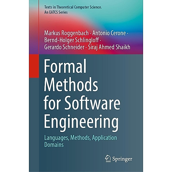 Formal Methods for Software Engineering / Texts in Theoretical Computer Science. An EATCS Series, Markus Roggenbach, Antonio Cerone, Bernd-Holger Schlingloff, Gerardo Schneider, Siraj Ahmed Shaikh