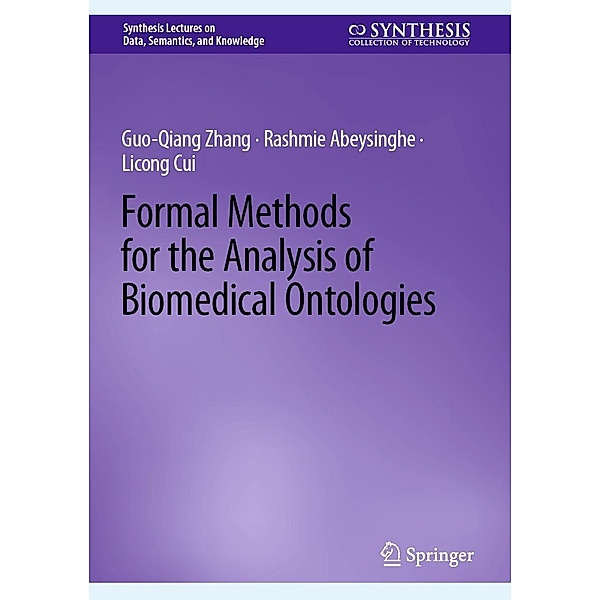 Formal Methods for the Analysis of Biomedical Ontologies / Synthesis Lectures on Data, Semantics, and Knowledge, Guo-Qiang Zhang, Rashmie Abeysinghe, Licong Cui