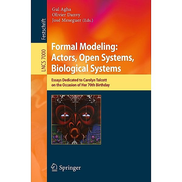 Formal Modeling: Actors; Open Systems, Biological Systems / Lecture Notes in Computer Science Bd.7000