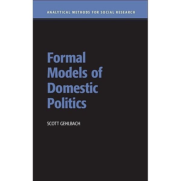 Formal Models of Domestic Politics / Analytical Methods for Social Research, Scott Gehlbach