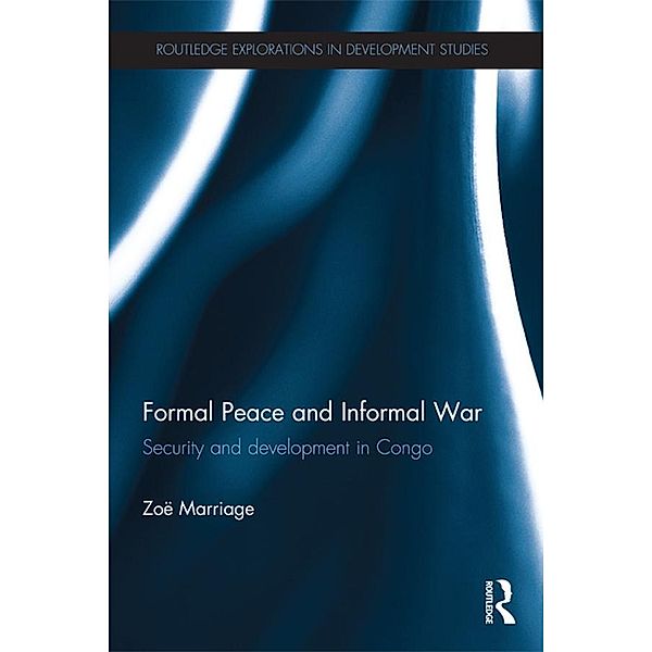 Formal Peace and Informal War / Routledge Explorations in Development Studies, Zoë Marriage