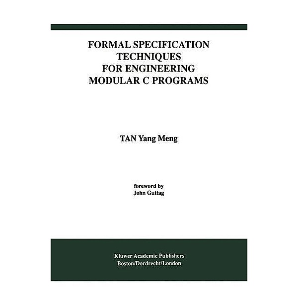 Formal Specification Techniques for Engineering Modular C Programs / International Series in Software Engineering Bd.1, Tan Yang Meng