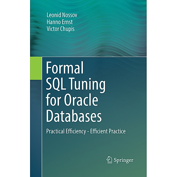 Formal SQL Tuning for Oracle Databases, Leonid Nossov, Hanno Ernst, Victor Chupis