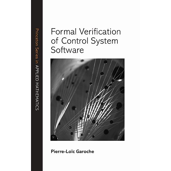 Formal Verification of Control System Software / Princeton Series in Applied Mathematics Bd.58, Pierre-Loïc Garoche