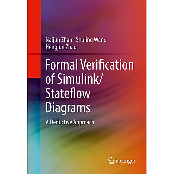 Formal Verification of Simulink/Stateflow Diagrams, Naijun Zhan, Shuling Wang, Hengjun Zhao
