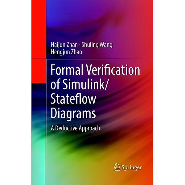 Formal Verification of Simulink/Stateflow Diagrams, Naijun Zhan, Shuling Wang, Hengjun Zhao