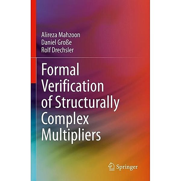 Formal Verification of Structurally Complex Multipliers, Alireza Mahzoon, Daniel Grosse, Rolf Drechsler