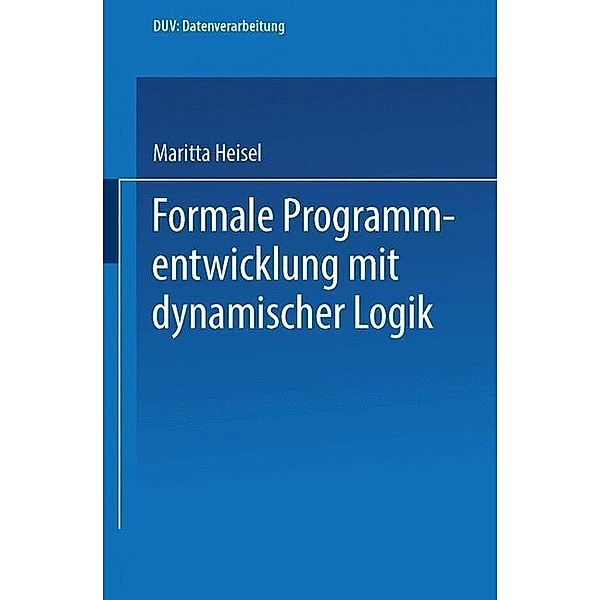 Formale Programmentwicklung mit dynamischer Logik / DUV: Datenverarbeitung, Maritta Heisel