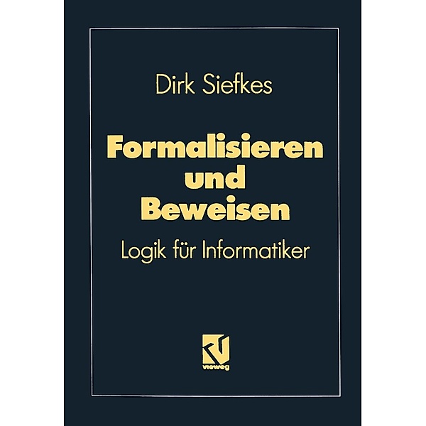 Formalisieren und Beweisen / Lehrbuch Informatik, Dirk Siefkes