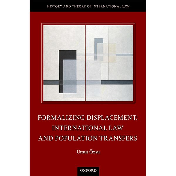 Formalizing Displacement / The History and Theory of International Law, Umut Özsu