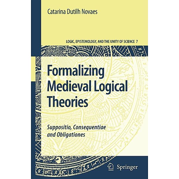 Formalizing Medieval Logical Theories: Suppositio, Consequentiae and Obligationes, Catarina Dutilh Novaes