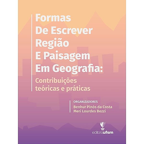 Formas de Escrever Região e Paisagem em Geografia, Benhur Pinós da Costa, Meri Lourdes Bezzi