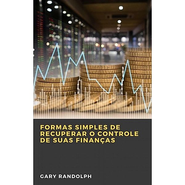 Formas Simples de Recuperar o Controle de Suas Finanças, Gary Randolph