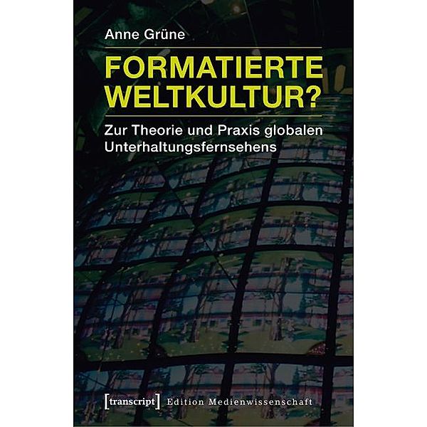 Formatierte Weltkultur? / Edition Medienwissenschaft Bd.30, Anne Grüne