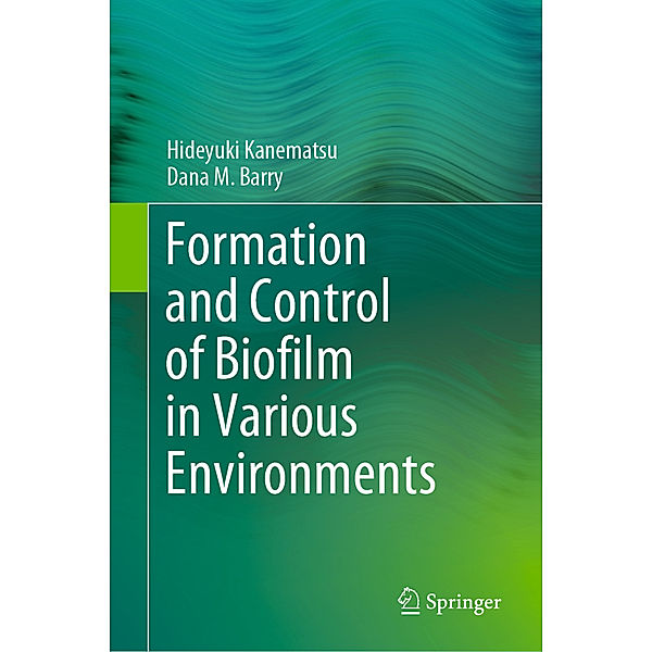 Formation and Control of Biofilm in Various Environments, Hideyuki Kanematsu, Dana M. Barry