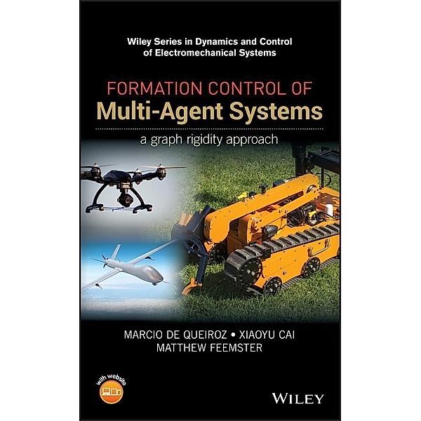 Formation Control of Multi-Agent Systems / Wiley Series in Dynamics and Control of Electromechanical Systems, Marcio De Queiroz, Xiaoyu Cai, Matthew Feemster