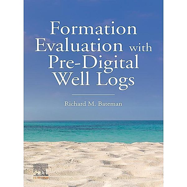 Formation Evaluation with Pre-Digital Well Logs, Richard M. Bateman