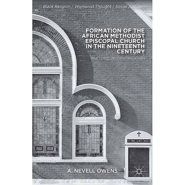 Formation of the African Methodist Episcopal Church in the Nineteenth Century / Black Religion/Womanist Thought/Social Justice, A. Owens