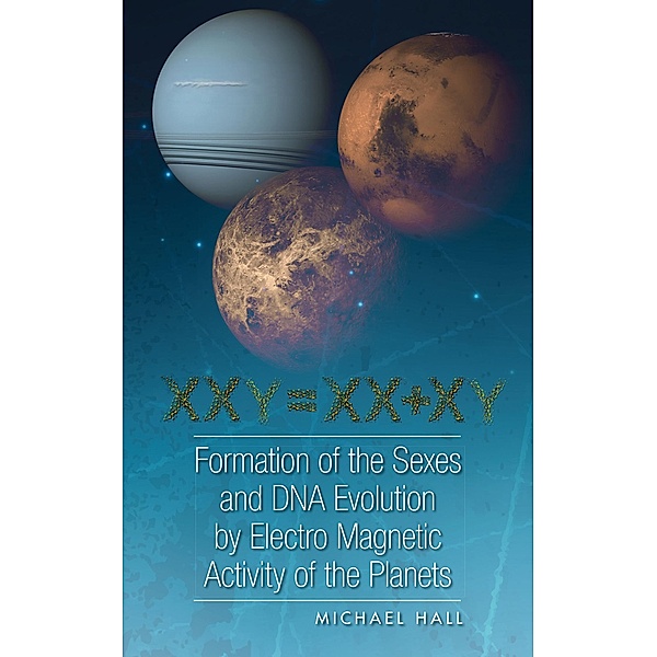 Formation of the Sexes and Dna Evolution by Electro Magnetic Activity of the Planets, Michael Hall
