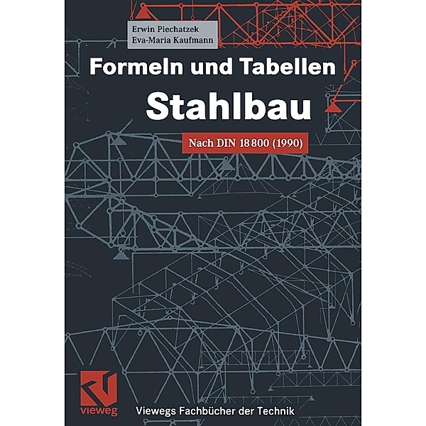 Formeln und Tabellen Stahlbau / Viewegs Fachbücher der Technik, Erwin Piechatzek, Eva Maria Kaufmann
