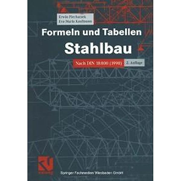 Formeln und Tabellen Stahlbau / Viewegs Fachbücher der Technik, Erwin Piechatzek, Eva Maria Kaufmann