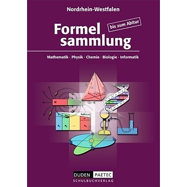 Formelsammlung bis zum Abitur - Mathematik - Physik - Chemie - Biologie - Informatik für Nordrhein-Westfalen