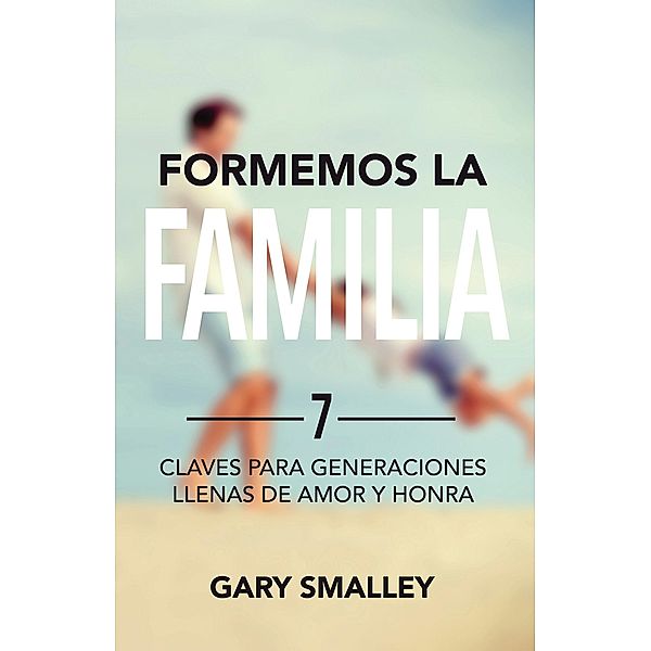 Formemos la familia, Gary Smalley