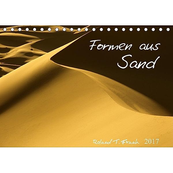 Formen aus SandAT-Version (Tischkalender 2017 DIN A5 quer), Roland T. Frank