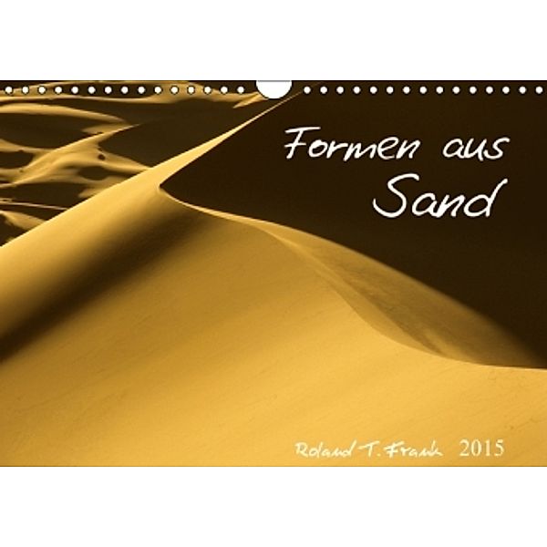 Formen aus SandAT-Version (Wandkalender 2015 DIN A4 quer), Roland T. Frank