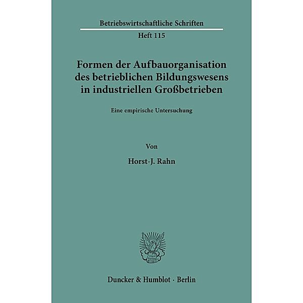 Formen der Aufbauorganisation des betrieblichen Bildungswesens in industriellen Grossbetrieben., Horst-J. Rahn