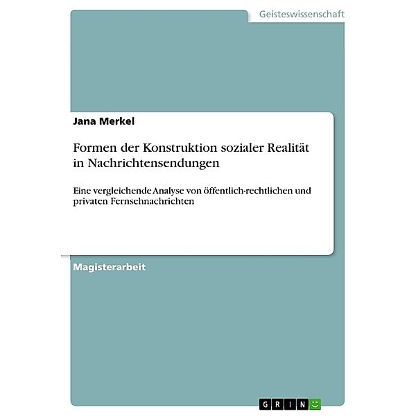 Formen der Konstruktion sozialer Realität in Nachrichtensendungen, Jana Merkel