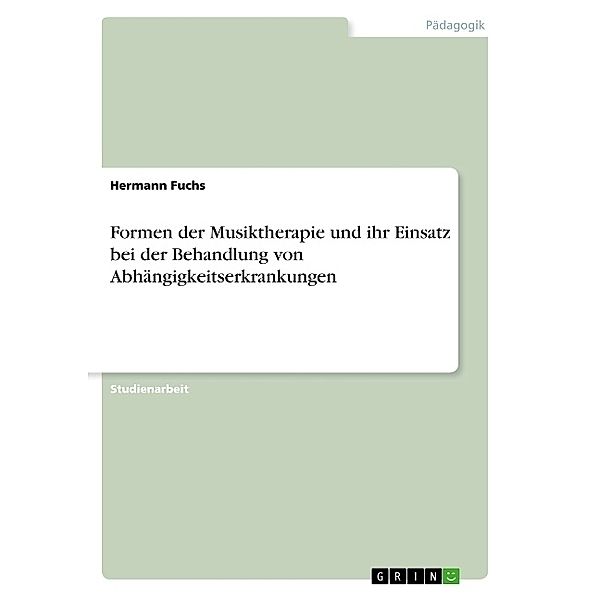 Formen der Musiktherapie und ihr Einsatz bei der Behandlung von Abhängigkeitserkrankungen, Hermann Fuchs