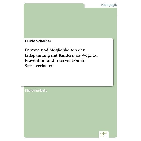 Formen und Möglichkeiten der Entspannung mit Kindern als Wege zu Prävention und Intervention im Sozialverhalten, Guido Scheiner