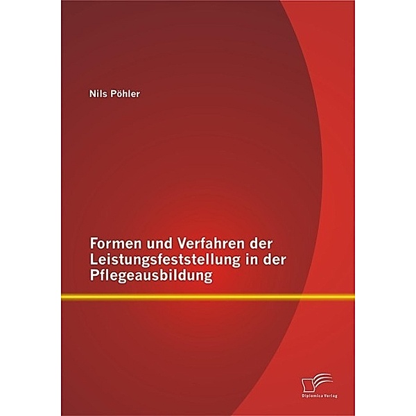 Formen und Verfahren der Leistungsfeststellung in der Pflegeausbildung, Nils Pöhler