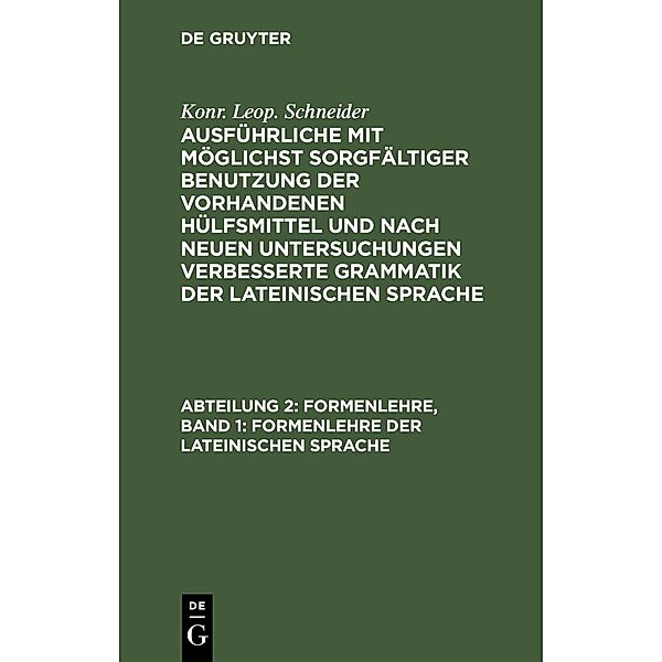 Formenlehre, Band 1: Formenlehre der lateinischen Sprache, Konr. Leop. Schneider