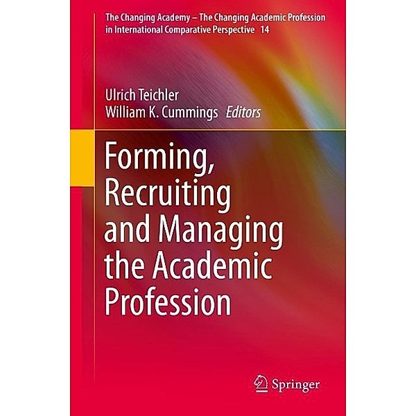 Forming, Recruiting and Managing the Academic Profession / The Changing Academy - The Changing Academic Profession in International Comparative Perspective Bd.14